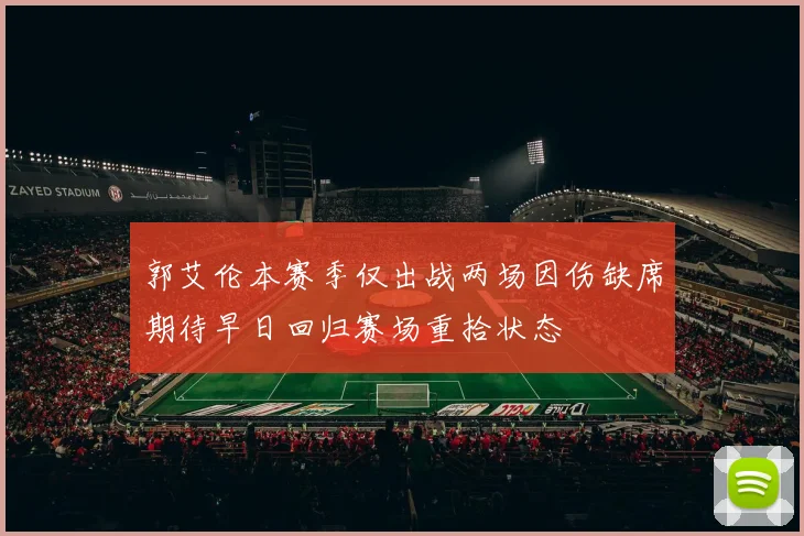 郭艾伦本赛季仅出战两场因伤缺席期待早日回归赛场重拾状态