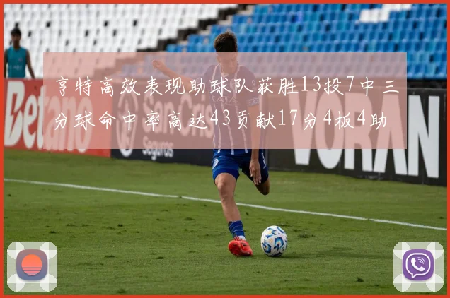 亨特高效表现助球队获胜13投7中三分球命中率高达43贡献17分4板4助