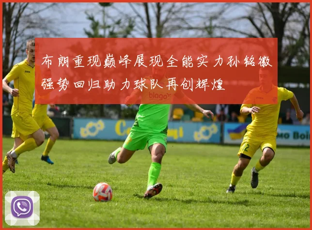 布朗重现巅峰展现全能实力孙铭徽强势回归助力球队再创辉煌