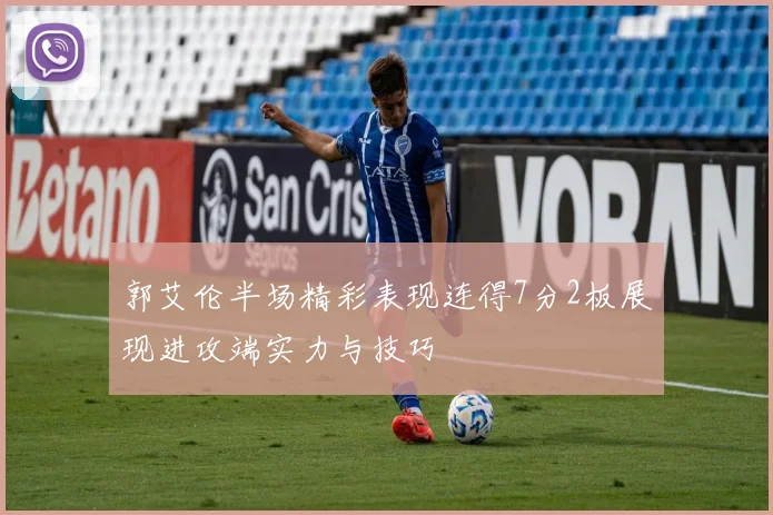 郭艾伦半场精彩表现连得7分2板展现进攻端实力与技巧