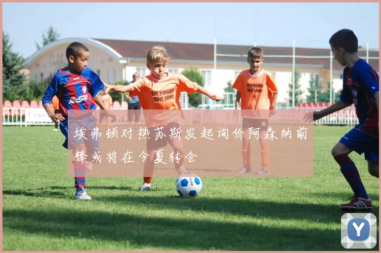 埃弗顿对热苏斯发起询价阿森纳前锋或将在今夏转会